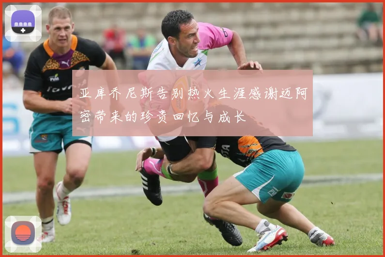 亚库乔尼斯告别热火生涯感谢迈阿密带来的珍贵回忆与成长